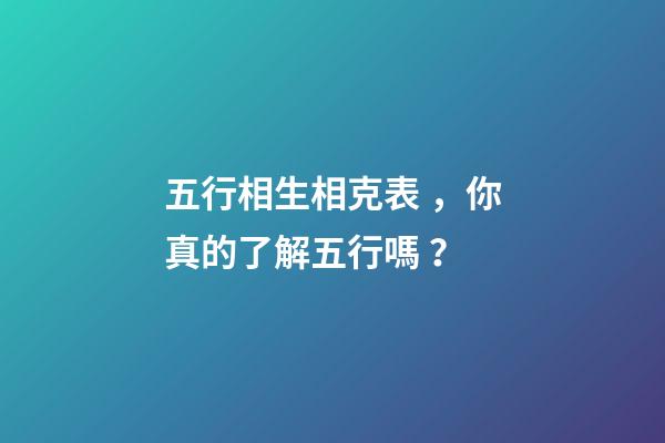 五行相生相克表，你真的了解五行嗎？